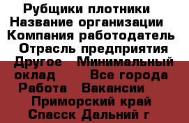 Рубщики-плотники › Название организации ­ Компания-работодатель › Отрасль предприятия ­ Другое › Минимальный оклад ­ 1 - Все города Работа » Вакансии   . Приморский край,Спасск-Дальний г.